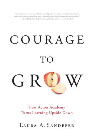 The book Courage to Grow by Laura Sandefer which tells the story of Acton Academy